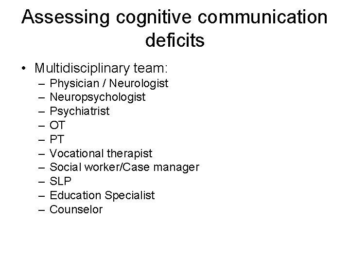 Assessing cognitive communication deficits • Multidisciplinary team: – – – – – Physician /