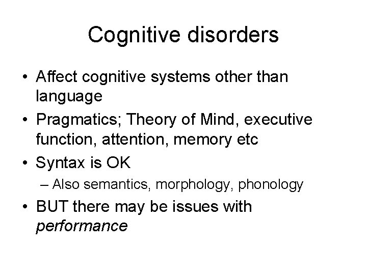 Cognitive disorders • Affect cognitive systems other than language • Pragmatics; Theory of Mind,