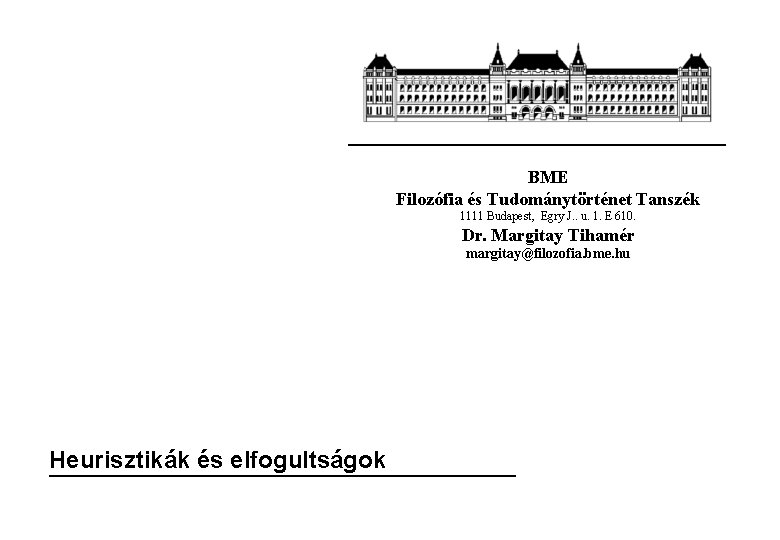 BME Filozófia és Tudománytörténet Tanszék 1111 Budapest, Egry J. . u. 1. E 610.