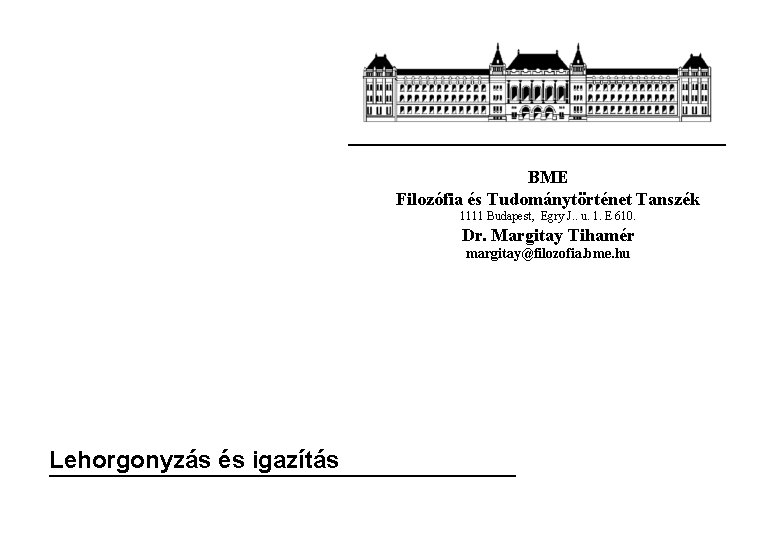 BME Filozófia és Tudománytörténet Tanszék 1111 Budapest, Egry J. . u. 1. E 610.