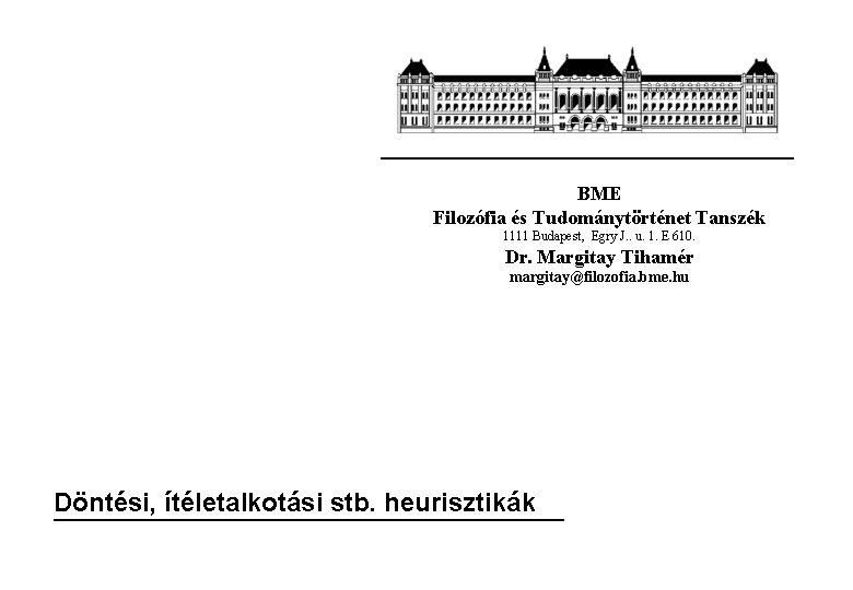 BME Filozófia és Tudománytörténet Tanszék 1111 Budapest, Egry J. . u. 1. E 610.