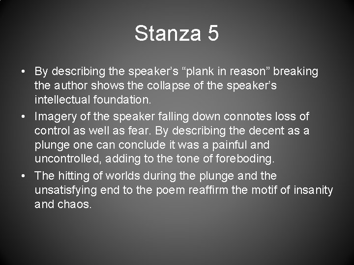 Stanza 5 • By describing the speaker’s “plank in reason” breaking the author shows