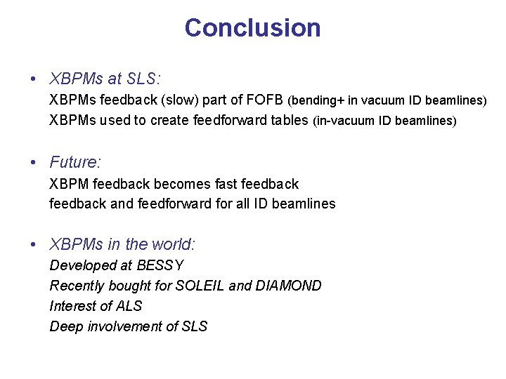 Conclusion • XBPMs at SLS: XBPMs feedback (slow) part of FOFB (bending+ in vacuum
