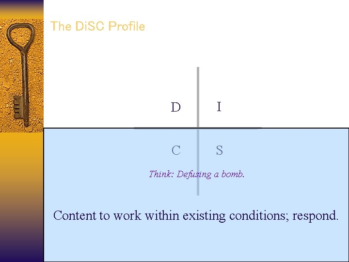 The Di. SC Profile D I C S Think: Defusing a bomb. Content to