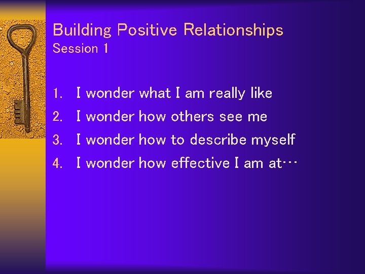 Building Positive Relationships Session 1 1. I wonder what I am really like 2.