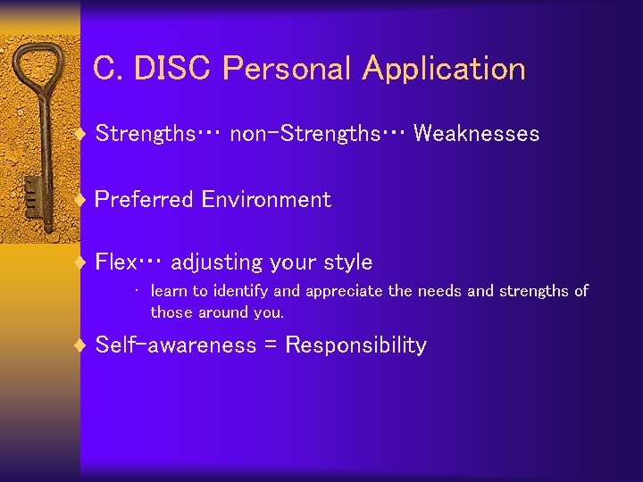 C. DISC Personal Application ¨ Strengths… non-Strengths… Weaknesses ¨ Preferred Environment ¨ Flex… adjusting