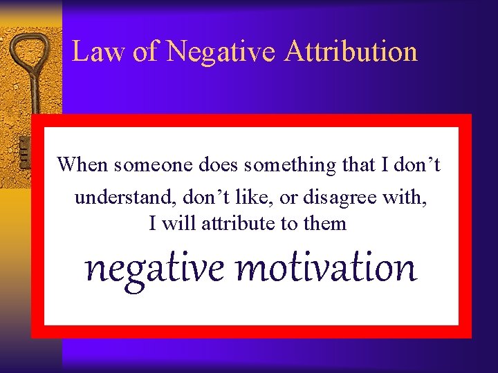 Law of` Negative Attribution When someone does something that I don’t understand, don’t like,