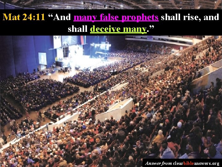 Mat 24: 11 “And many false prophets shall rise, and shall deceive many. ”