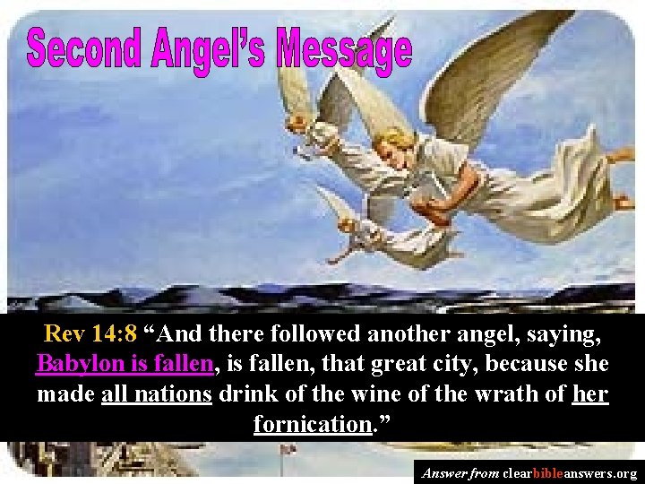 Rev 14: 8 “And there followed another angel, saying, Babylon is fallen, that great