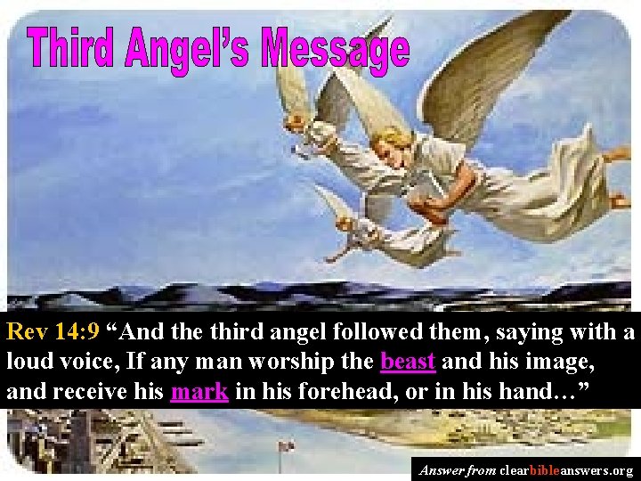 Rev 14: 9 “And the third angel followed them, saying with a loud voice,