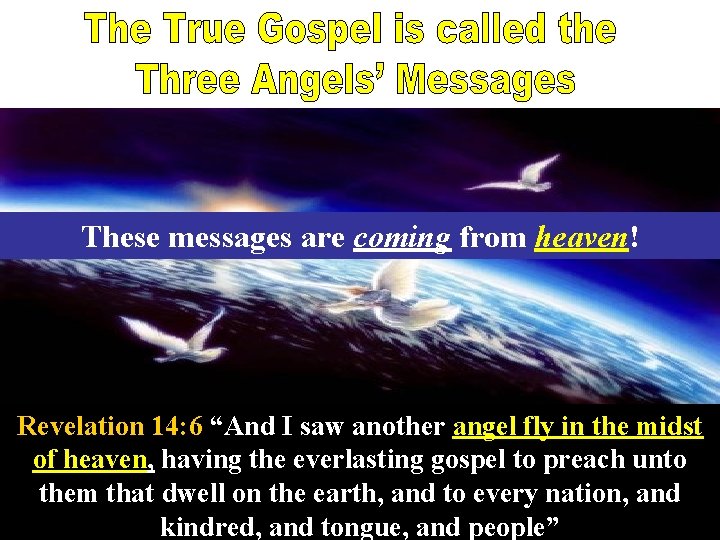 These messages are coming from heaven! Revelation 14: 6 “And I saw another angel