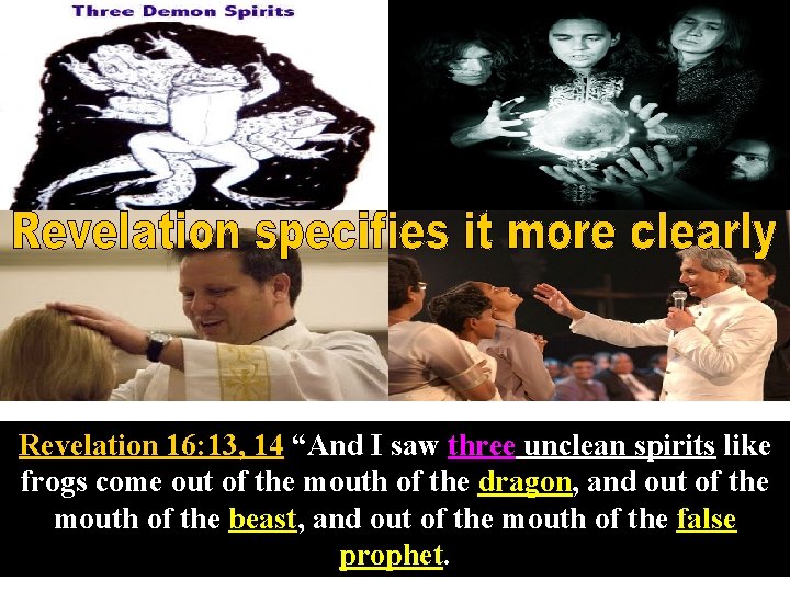 Revelation 16: 13, 14 “And I saw three unclean spirits like frogs come out