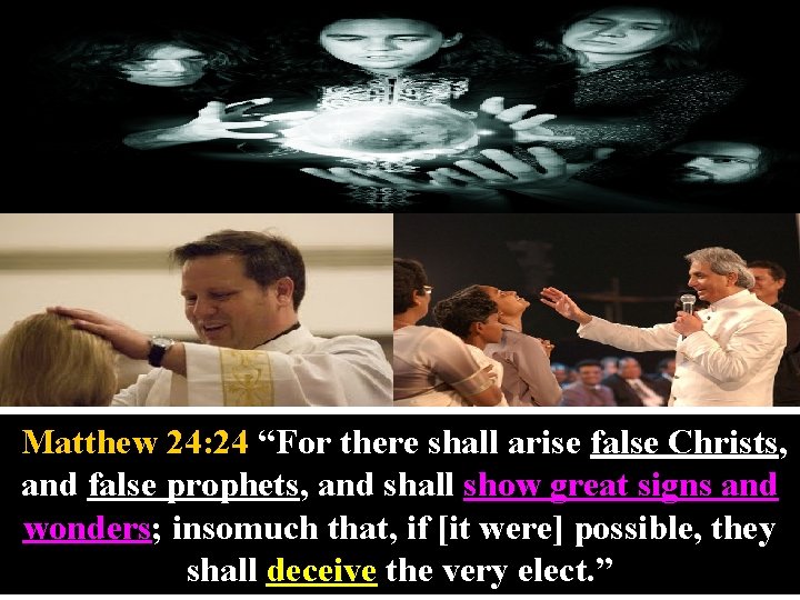 Matthew 24: 24 “For there shall arise false Christs, and false prophets, and shall