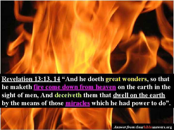 Revelation 13: 13, 14 “And he doeth great wonders, so that he maketh fire