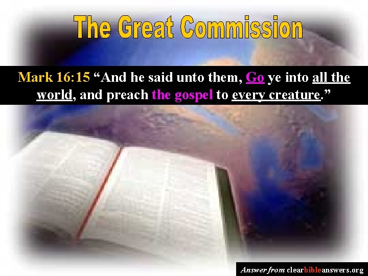 Mark 16: 15 “And he said unto them, Go ye into all the world,