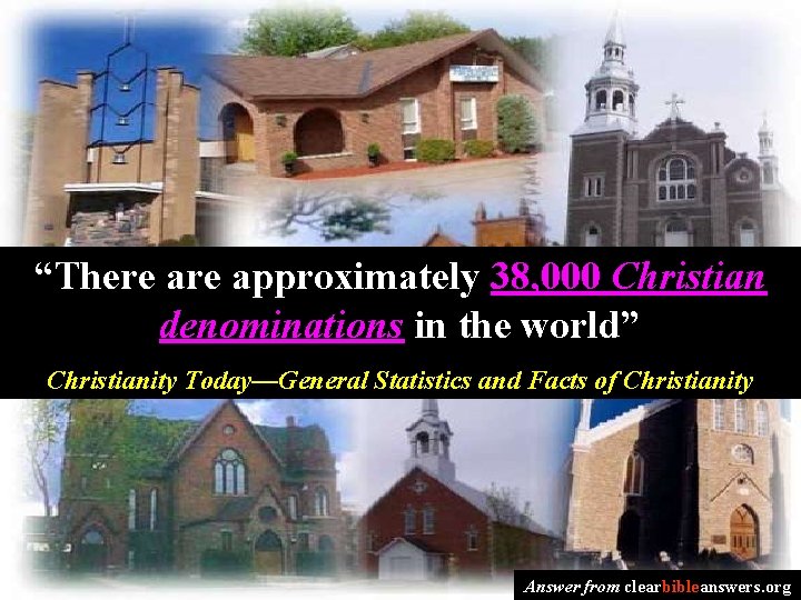 “There approximately 38, 000 Christian denominations in the world” Christianity Today—General Statistics and Facts