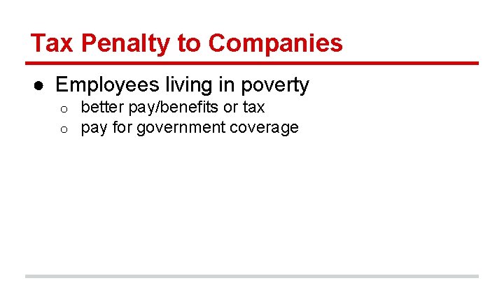 Tax Penalty to Companies ● Employees living in poverty o o better pay/benefits or