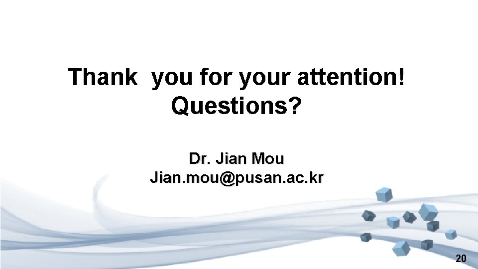 Thank you for your attention! Questions? Dr. Jian Mou Jian. mou@pusan. ac. kr 20