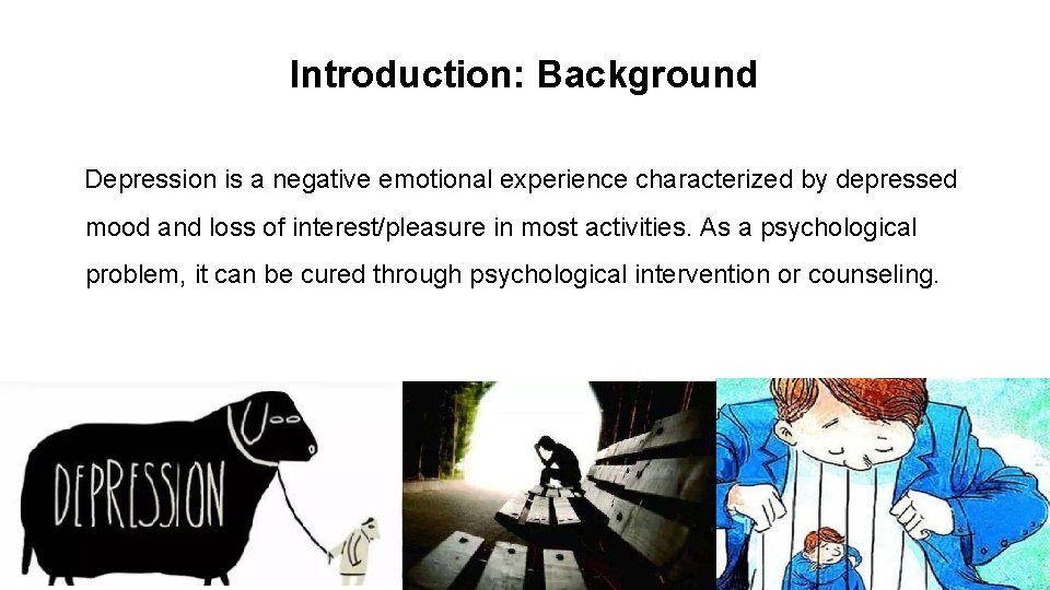 Introduction: Background Depression is a negative emotional experience characterized by depressed mood and loss