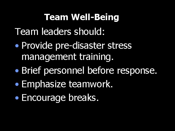 Team Well-Being Team leaders should: • Provide pre-disaster stress management training. • Brief personnel