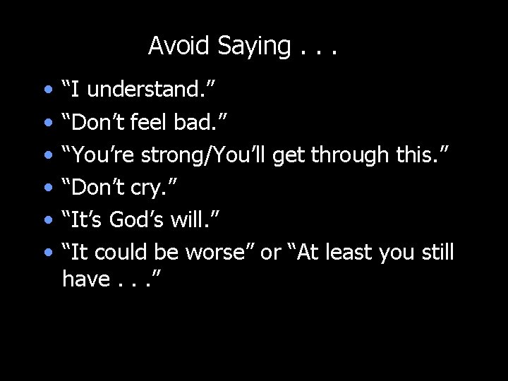 Avoid Saying. . . • • • “I understand. ” “Don’t feel bad. ”