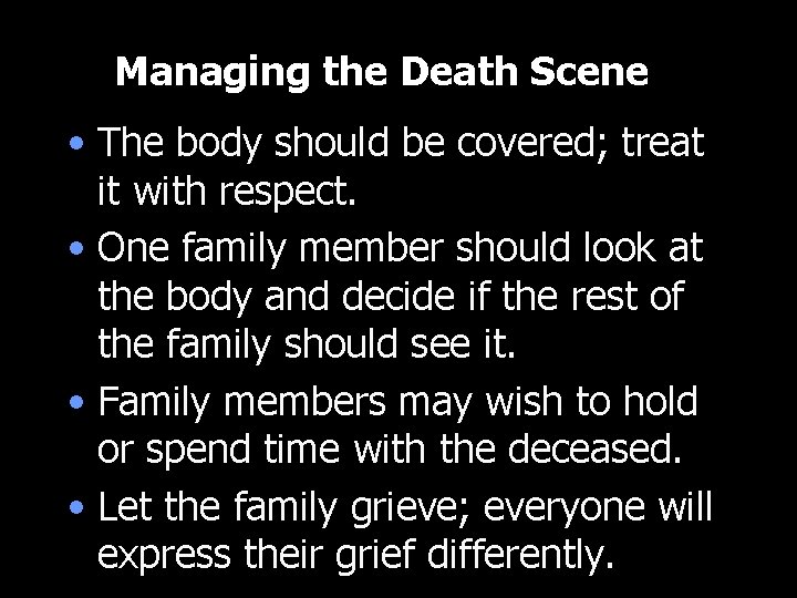 Managing the Death Scene • The body should be covered; treat it with respect.