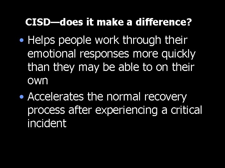 CISD—does it make a difference? • Helps people work through their emotional responses more