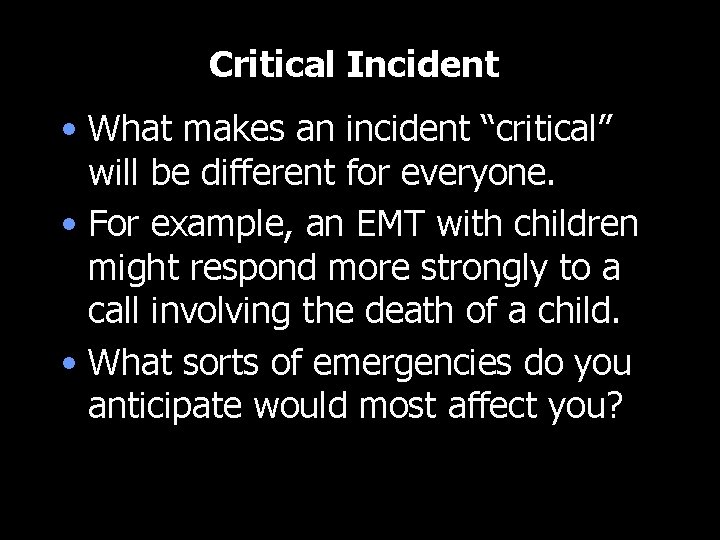 Critical Incident • What makes an incident “critical” will be different for everyone. •