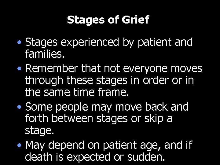 Stages of Grief • Stages experienced by patient and families. • Remember that not