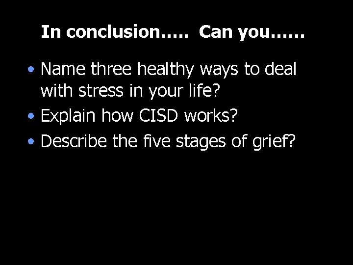 In conclusion…. . Can you…… • Name three healthy ways to deal with stress