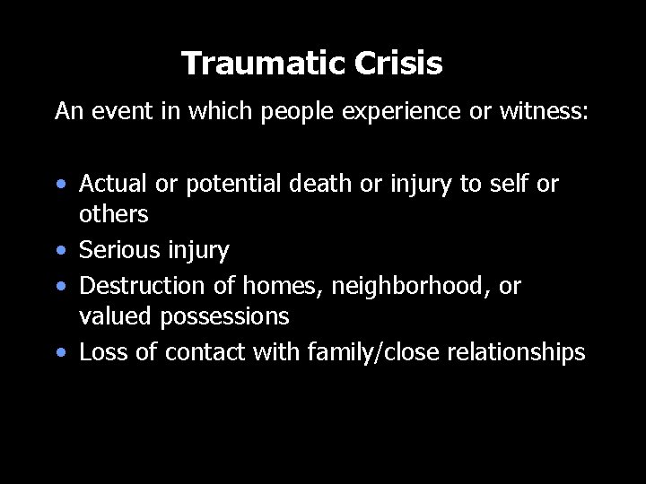 Traumatic Crisis An event in which people experience or witness: • Actual or potential