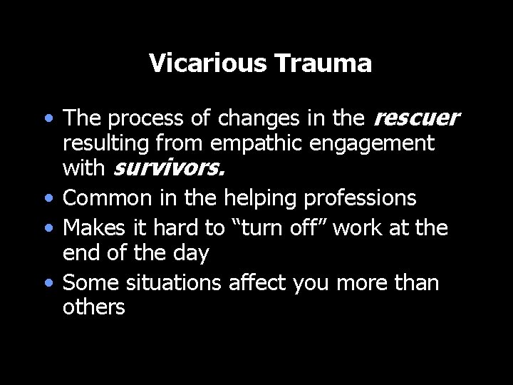Vicarious Trauma • The process of changes in the rescuer resulting from empathic engagement