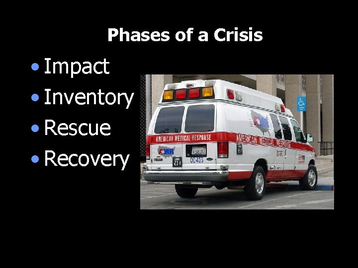 Phases of a Crisis • Impact • Inventory • Rescue • Recovery 