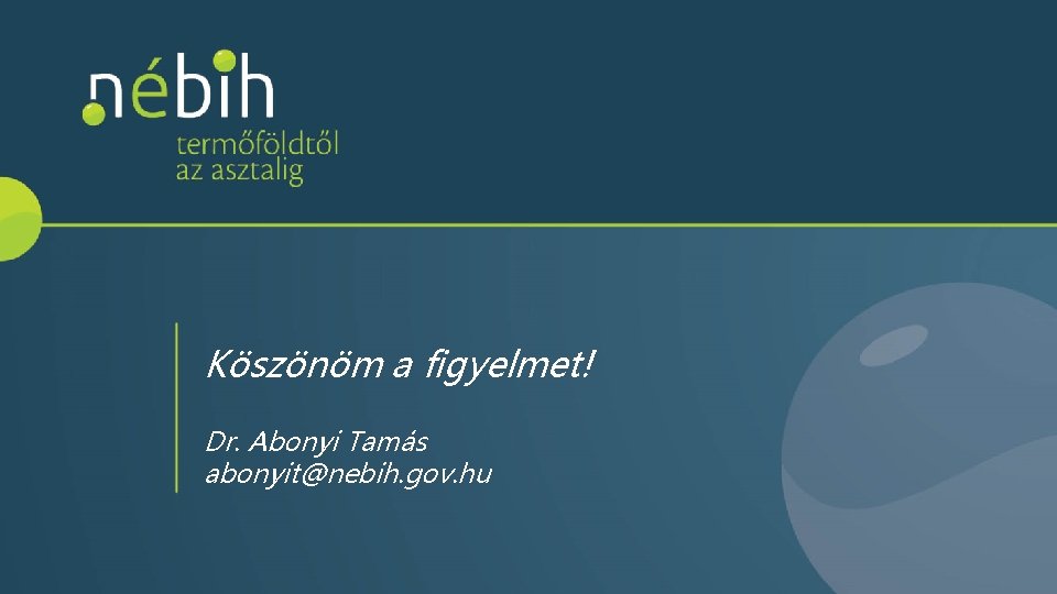 Köszönöm a figyelmet! Dr. Abonyi Tamás abonyit@nebih. gov. hu 