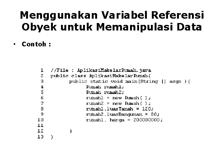 Menggunakan Variabel Referensi Obyek untuk Memanipulasi Data • Contoh : Menggunakan Variabel Referensi Obyek untuk Memanipulasi Data • Contoh :