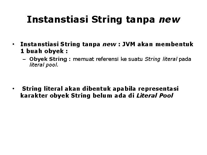 Instanstiasi String tanpa new • Instanstiasi String tanpa new : JVM akan membentuk 1 Instanstiasi String tanpa new • Instanstiasi String tanpa new : JVM akan membentuk 1