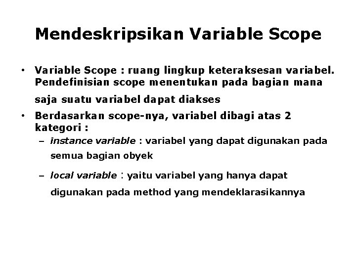 Mendeskripsikan Variable Scope • Variable Scope : ruang lingkup keteraksesan variabel. Pendefinisian scope menentukan