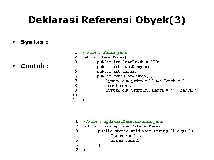 Deklarasi Referensi Obyek(3) • Syntax : Classname identifier ; • Contoh : Deklarasi Referensi Obyek(3) • Syntax : Classname identifier ; • Contoh :
