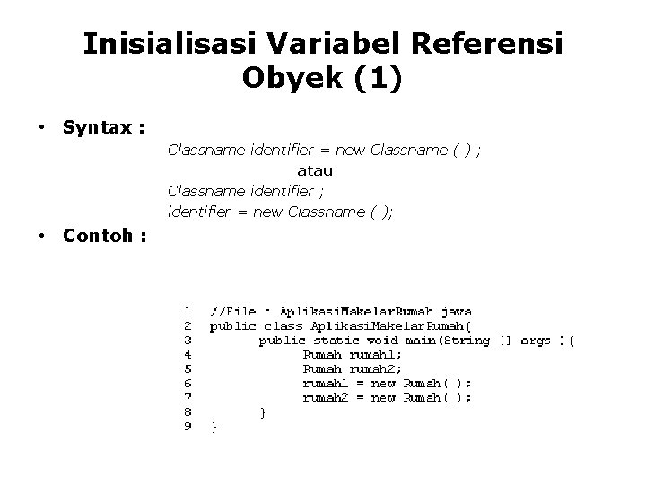 Inisialisasi Variabel Referensi Obyek (1) • Syntax : Classname identifier = new Classname ( Inisialisasi Variabel Referensi Obyek (1) • Syntax : Classname identifier = new Classname (