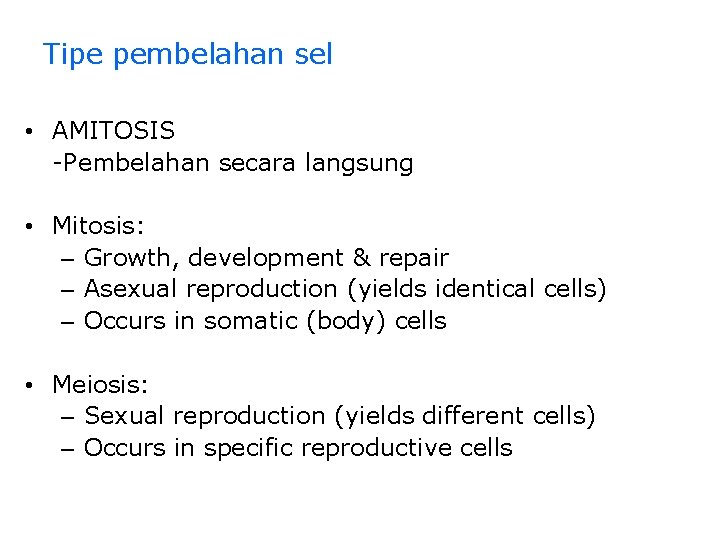 Tipe pembelahan sel • AMITOSIS -Pembelahan secara langsung • Mitosis: – Growth, development &