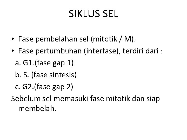 SIKLUS SEL • Fase pembelahan sel (mitotik / M). • Fase pertumbuhan (interfase), terdiri