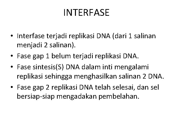 INTERFASE • Interfase terjadi replikasi DNA (dari 1 salinan menjadi 2 salinan). • Fase