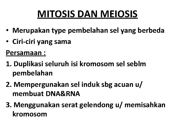 MITOSIS DAN MEIOSIS • Merupakan type pembelahan sel yang berbeda • Ciri-ciri yang sama