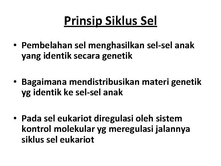 Prinsip Siklus Sel • Pembelahan sel menghasilkan sel-sel anak yang identik secara genetik •