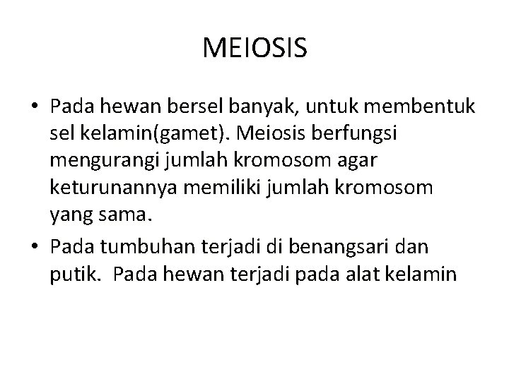 MEIOSIS • Pada hewan bersel banyak, untuk membentuk sel kelamin(gamet). Meiosis berfungsi mengurangi jumlah