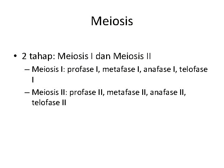 Meiosis • 2 tahap: Meiosis I dan Meiosis II – Meiosis I: profase I,