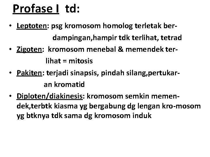 Profase I td: • Leptoten: psg kromosom homolog terletak berdampingan, hampir tdk terlihat, tetrad