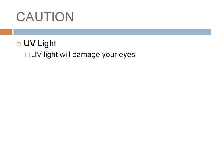 CAUTION UV Light � UV light will damage your eyes 