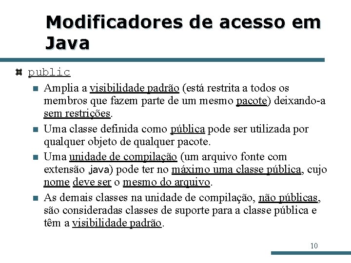 Modificadores de acesso em Java public n Amplia a visibilidade padrão (está restrita a Modificadores de acesso em Java public n Amplia a visibilidade padrão (está restrita a