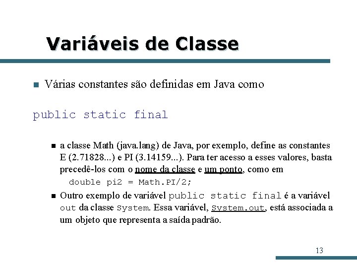Variáveis de Classe n Várias constantes são definidas em Java como public static final Variáveis de Classe n Várias constantes são definidas em Java como public static final